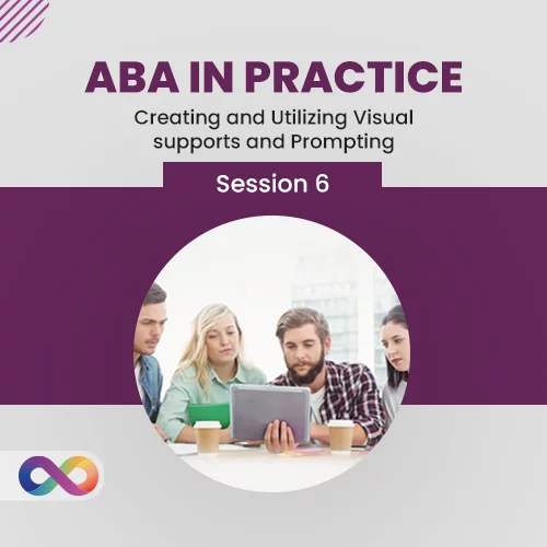 ABA in Practice - Session 6: Creating and Utilizing Visual supports and Prompting